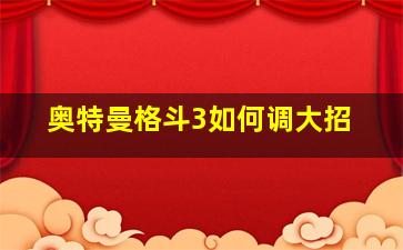 奥特曼格斗3如何调大招