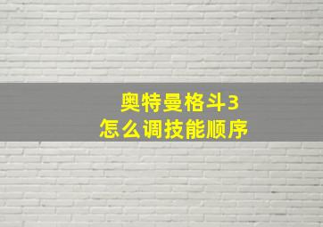 奥特曼格斗3怎么调技能顺序