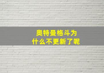 奥特曼格斗为什么不更新了呢