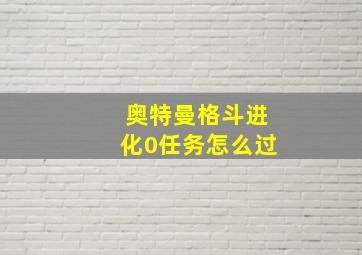 奥特曼格斗进化0任务怎么过