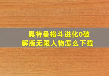 奥特曼格斗进化0破解版无限人物怎么下载