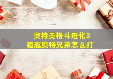 奥特曼格斗进化3超越奥特兄弟怎么打