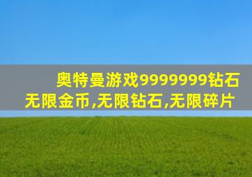 奥特曼游戏9999999钻石无限金币,无限钻石,无限碎片