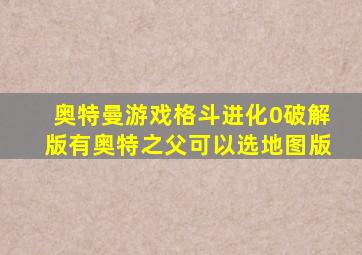 奥特曼游戏格斗进化0破解版有奥特之父可以选地图版