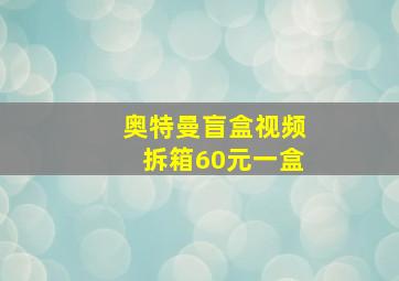 奥特曼盲盒视频拆箱60元一盒