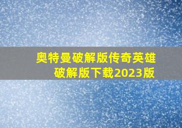 奥特曼破解版传奇英雄破解版下载2023版