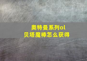 奥特曼系列ol贝塔魔棒怎么获得