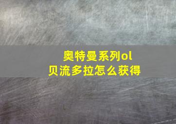 奥特曼系列ol贝流多拉怎么获得