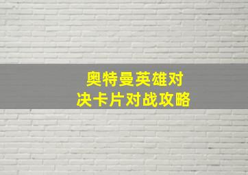 奥特曼英雄对决卡片对战攻略