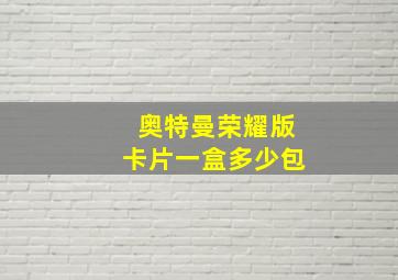 奥特曼荣耀版卡片一盒多少包