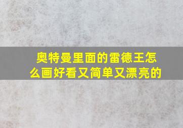 奥特曼里面的雷德王怎么画好看又简单又漂亮的