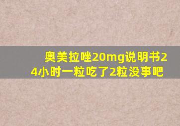 奥美拉唑20mg说明书24小时一粒吃了2粒没事吧