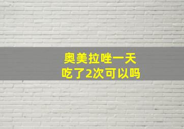 奥美拉唑一天吃了2次可以吗