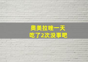 奥美拉唑一天吃了2次没事吧