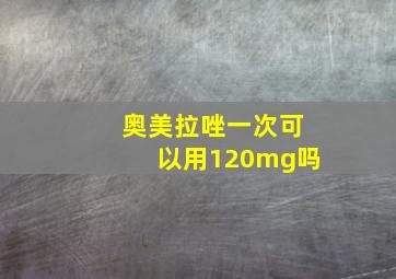 奥美拉唑一次可以用120mg吗