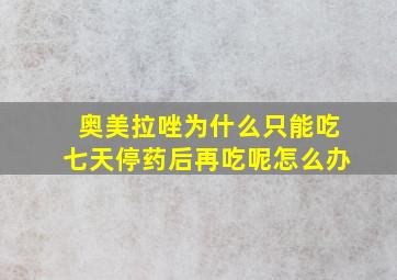 奥美拉唑为什么只能吃七天停药后再吃呢怎么办