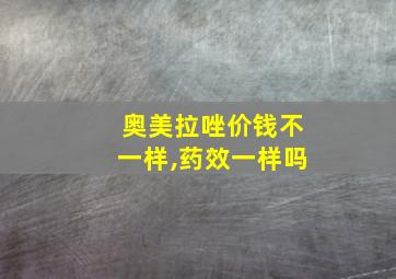 奥美拉唑价钱不一样,药效一样吗