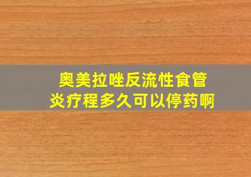 奥美拉唑反流性食管炎疗程多久可以停药啊