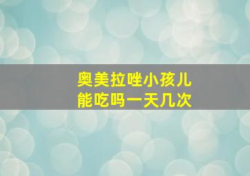 奥美拉唑小孩儿能吃吗一天几次