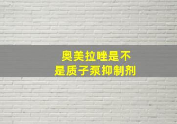 奥美拉唑是不是质子泵抑制剂