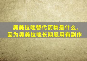 奥美拉唑替代药物是什么,因为奥美拉唑长期服用有副作