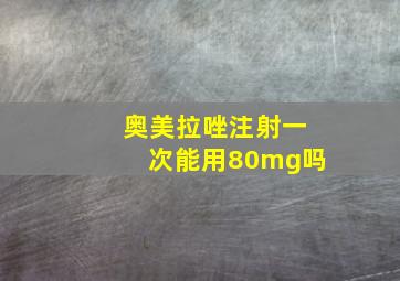 奥美拉唑注射一次能用80mg吗