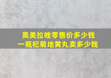 奥美拉唑零售价多少钱一瓶杞菊地黄丸卖多少钱