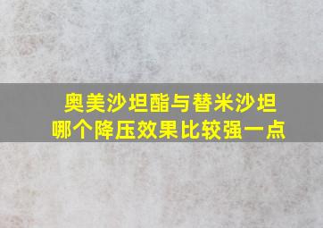 奥美沙坦酯与替米沙坦哪个降压效果比较强一点