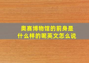 奥赛博物馆的前身是什么样的呢英文怎么说