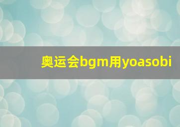 奥运会bgm用yoasobi