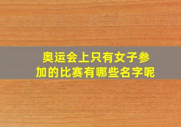 奥运会上只有女子参加的比赛有哪些名字呢