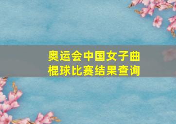 奥运会中国女子曲棍球比赛结果查询