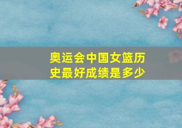 奥运会中国女篮历史最好成绩是多少