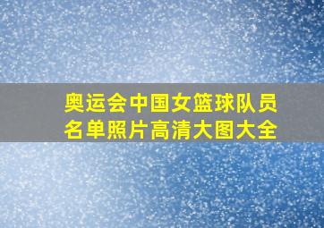 奥运会中国女篮球队员名单照片高清大图大全