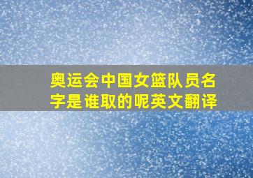 奥运会中国女篮队员名字是谁取的呢英文翻译