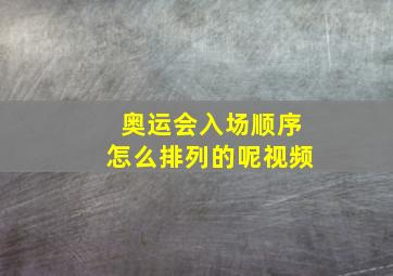 奥运会入场顺序怎么排列的呢视频