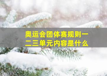 奥运会团体赛规则一二三单元内容是什么