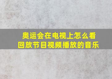 奥运会在电视上怎么看回放节目视频播放的音乐