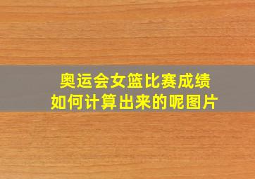 奥运会女篮比赛成绩如何计算出来的呢图片