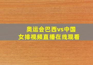 奥运会巴西vs中国女排视频直播在线观看