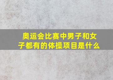 奥运会比赛中男子和女子都有的体操项目是什么