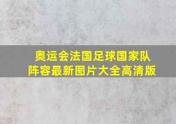 奥运会法国足球国家队阵容最新图片大全高清版