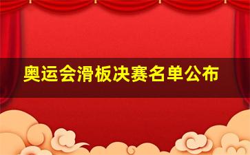 奥运会滑板决赛名单公布