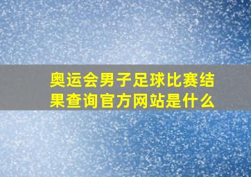 奥运会男子足球比赛结果查询官方网站是什么