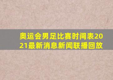 奥运会男足比赛时间表2021最新消息新闻联播回放