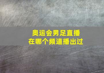 奥运会男足直播在哪个频道播出过