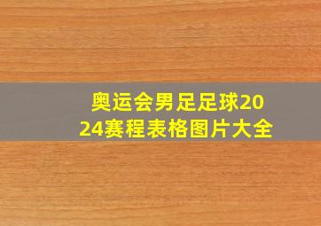 奥运会男足足球2024赛程表格图片大全