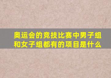 奥运会的竞技比赛中男子组和女子组都有的项目是什么