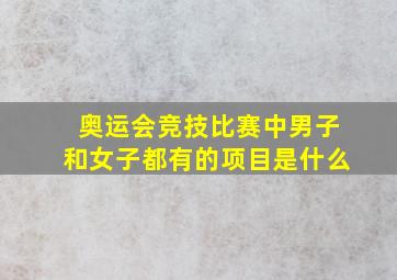 奥运会竞技比赛中男子和女子都有的项目是什么