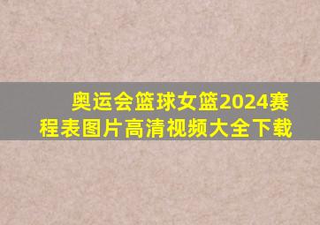 奥运会篮球女篮2024赛程表图片高清视频大全下载